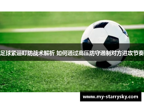 足球紧逼盯防战术解析 如何通过高压防守遏制对方进攻节奏