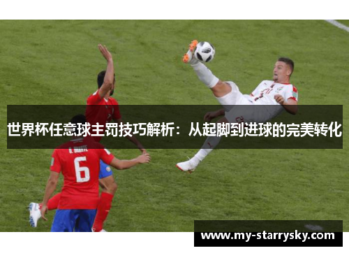 世界杯任意球主罚技巧解析：从起脚到进球的完美转化