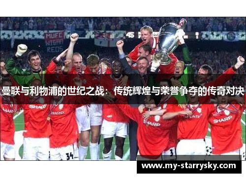 曼联与利物浦的世纪之战：传统辉煌与荣誉争夺的传奇对决