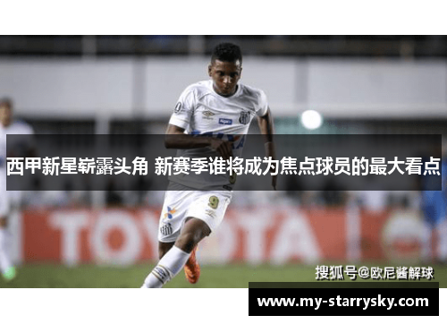 西甲新星崭露头角 新赛季谁将成为焦点球员的最大看点