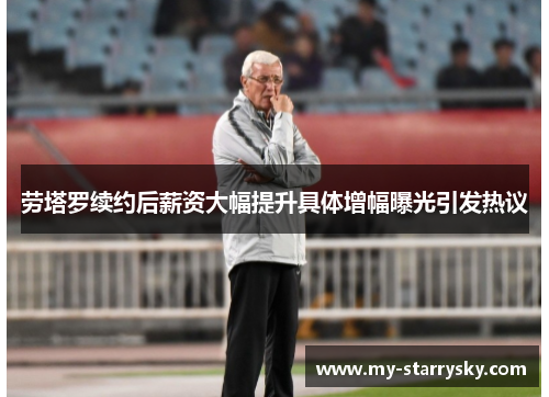 劳塔罗续约后薪资大幅提升具体增幅曝光引发热议
