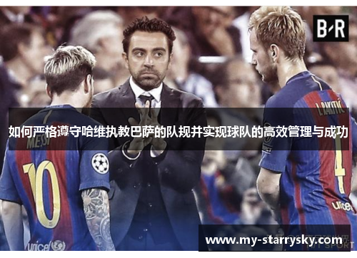 如何严格遵守哈维执教巴萨的队规并实现球队的高效管理与成功