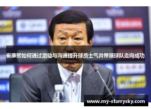 崔康熙如何通过激励与沟通提升球员士气并带领球队走向成功