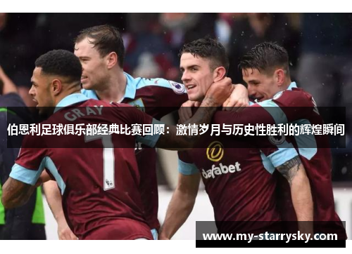 伯恩利足球俱乐部经典比赛回顾：激情岁月与历史性胜利的辉煌瞬间