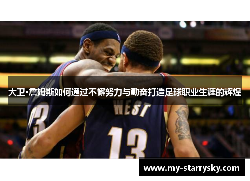 大卫·詹姆斯如何通过不懈努力与勤奋打造足球职业生涯的辉煌