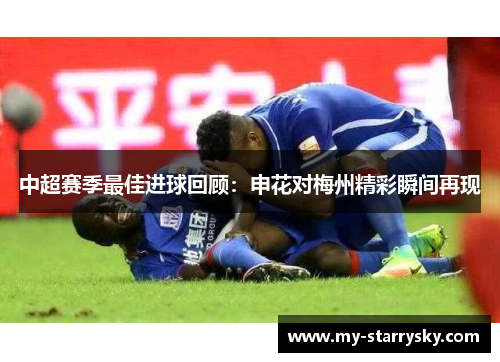 中超赛季最佳进球回顾：申花对梅州精彩瞬间再现