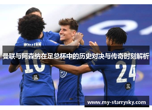 曼联与阿森纳在足总杯中的历史对决与传奇时刻解析