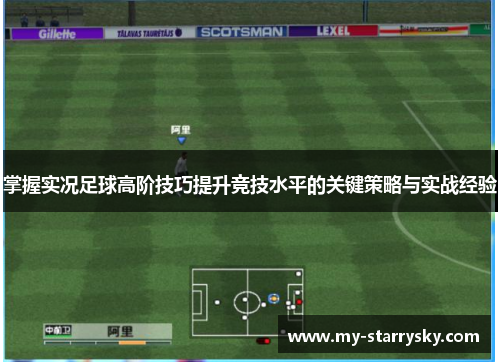 掌握实况足球高阶技巧提升竞技水平的关键策略与实战经验
