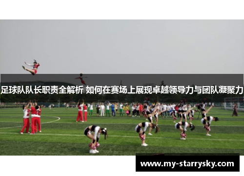 足球队队长职责全解析 如何在赛场上展现卓越领导力与团队凝聚力