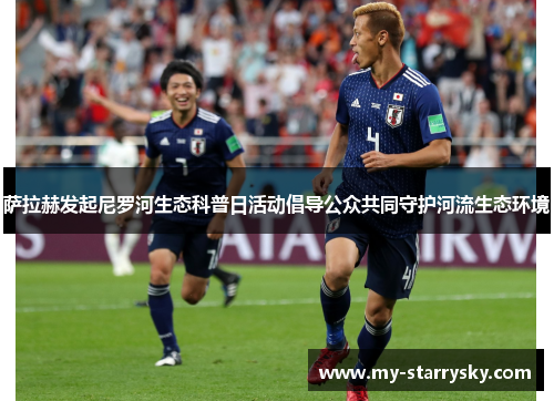 萨拉赫发起尼罗河生态科普日活动倡导公众共同守护河流生态环境